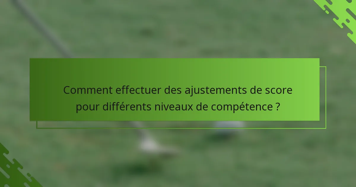 Comment effectuer des ajustements de score pour différents niveaux de compétence ?