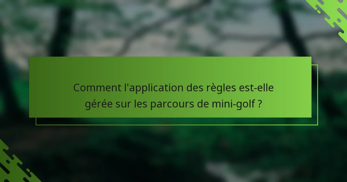 Comment l'application des règles est-elle gérée sur les parcours de mini-golf ?