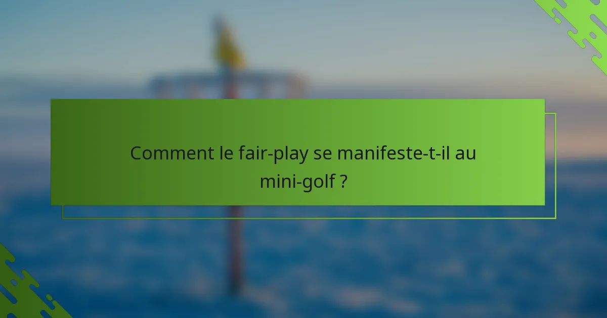 Comment le fair-play se manifeste-t-il au mini-golf ?