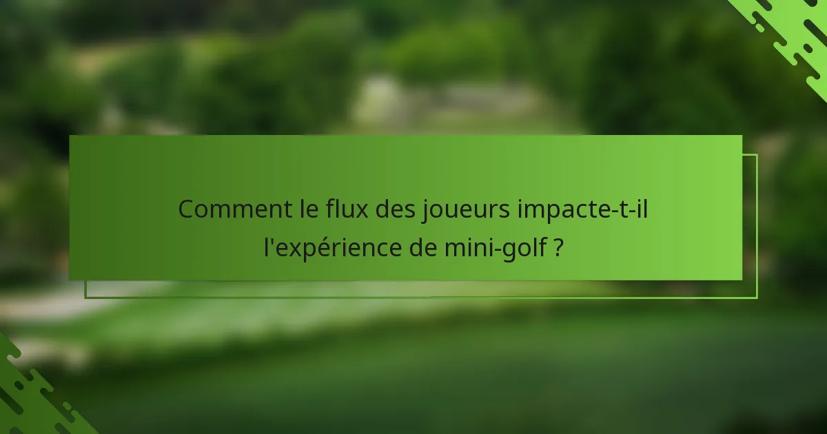 Comment le flux des joueurs impacte-t-il l'expérience de mini-golf ?