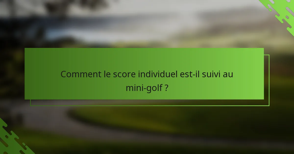Comment le score individuel est-il suivi au mini-golf ?