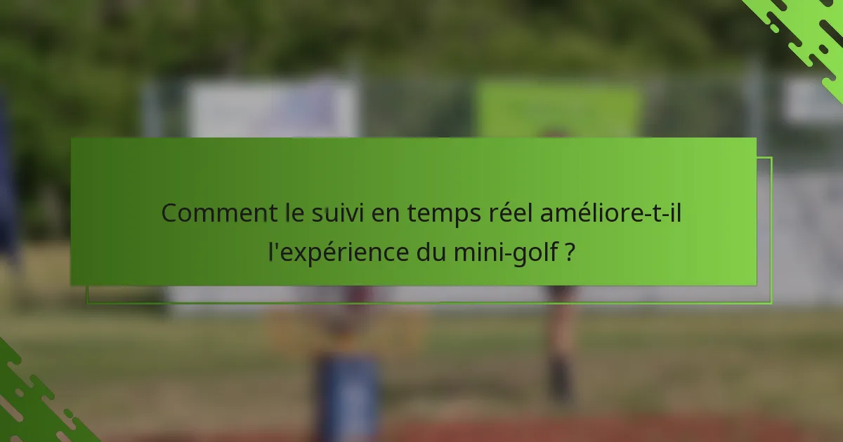 Comment le suivi en temps réel améliore-t-il l'expérience du mini-golf ?