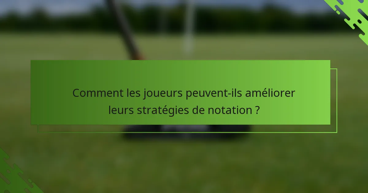 Comment les joueurs peuvent-ils améliorer leurs stratégies de notation ?