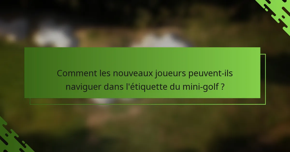 Comment les nouveaux joueurs peuvent-ils naviguer dans l'étiquette du mini-golf ?