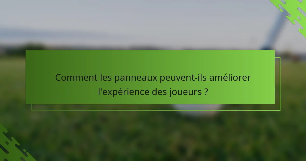 Comment les panneaux peuvent-ils améliorer l'expérience des joueurs ?