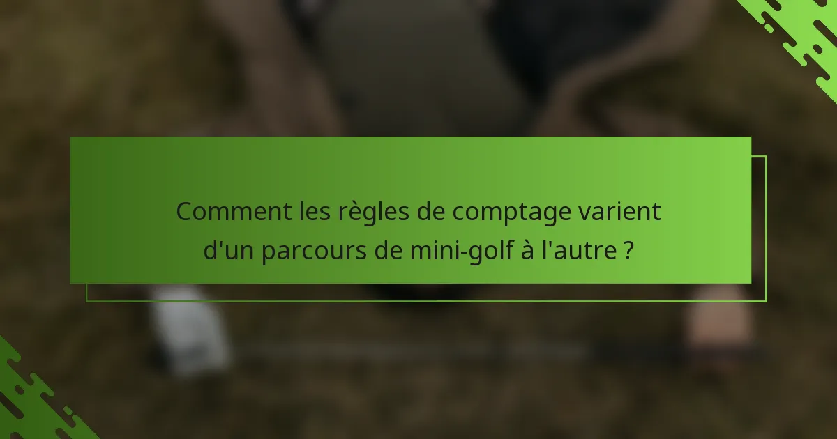 Comment les règles de comptage varient d'un parcours de mini-golf à l'autre ?