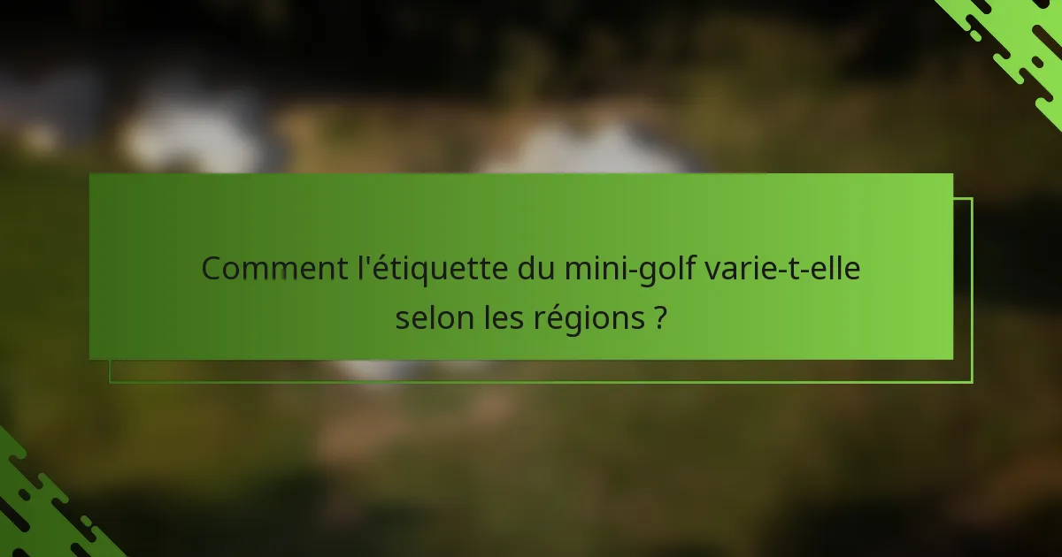 Comment l'étiquette du mini-golf varie-t-elle selon les régions ?