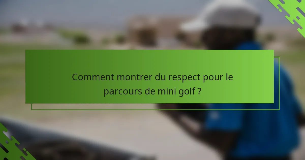Comment montrer du respect pour le parcours de mini golf ?