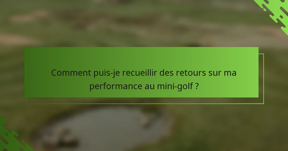 Comment puis-je recueillir des retours sur ma performance au mini-golf ?