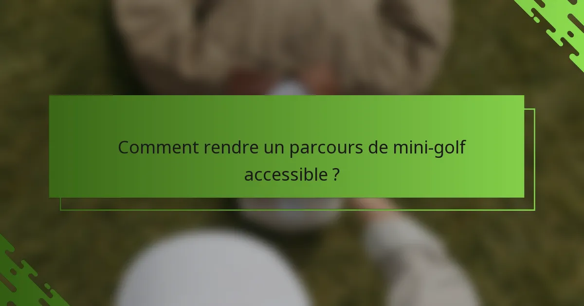 Comment rendre un parcours de mini-golf accessible ?