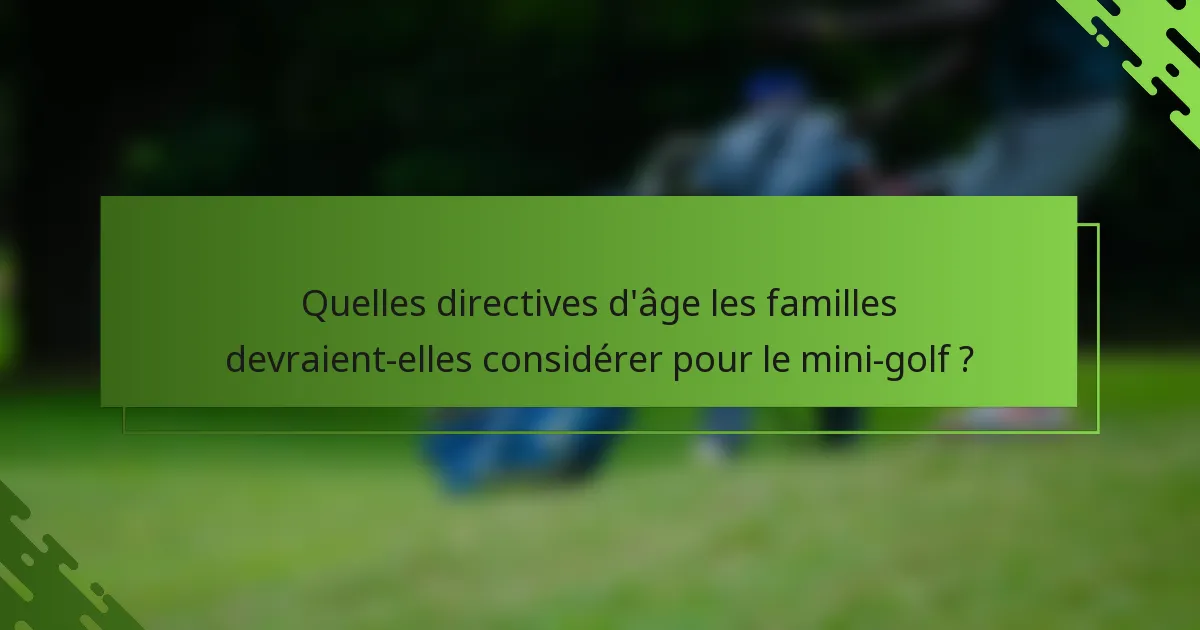 Quelles directives d'âge les familles devraient-elles considérer pour le mini-golf ?