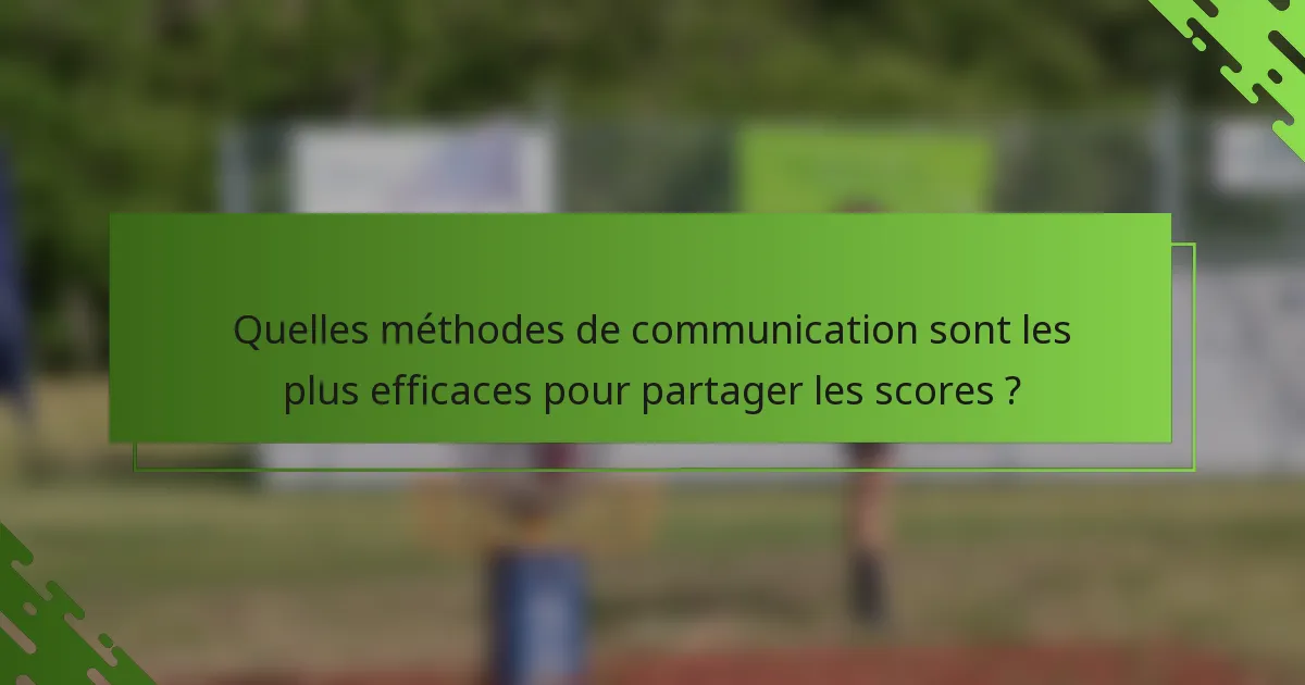 Quelles méthodes de communication sont les plus efficaces pour partager les scores ?