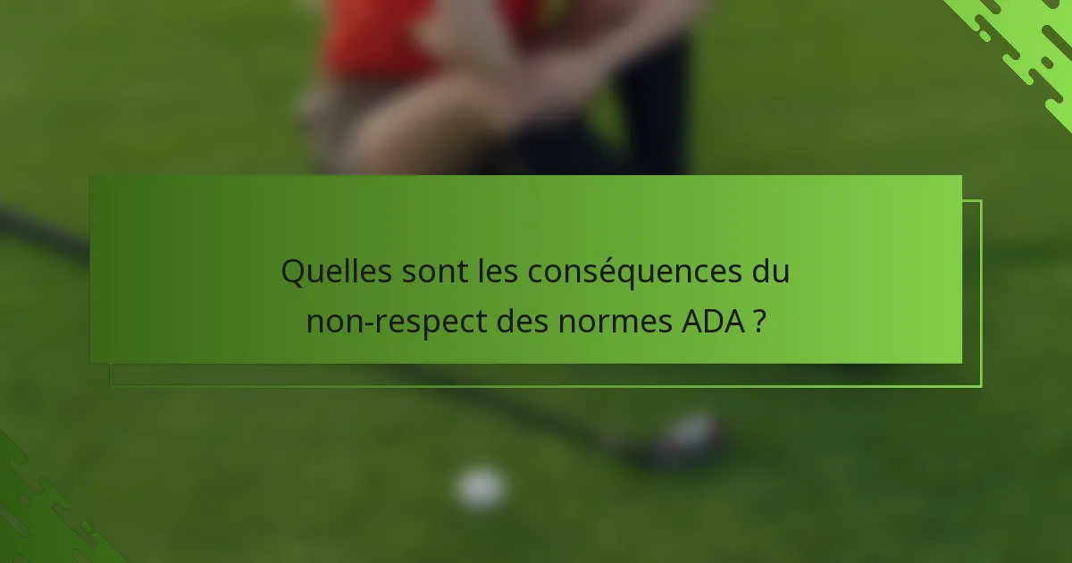 Quelles sont les conséquences du non-respect des normes ADA ?