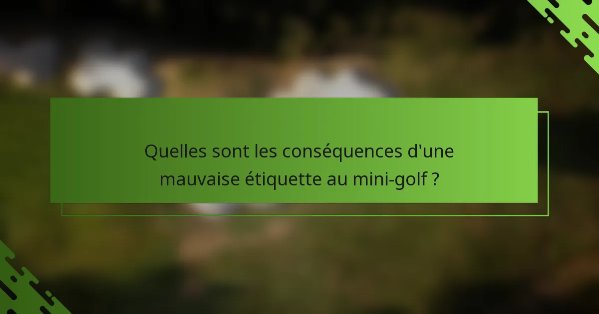 Quelles sont les conséquences d'une mauvaise étiquette au mini-golf ?