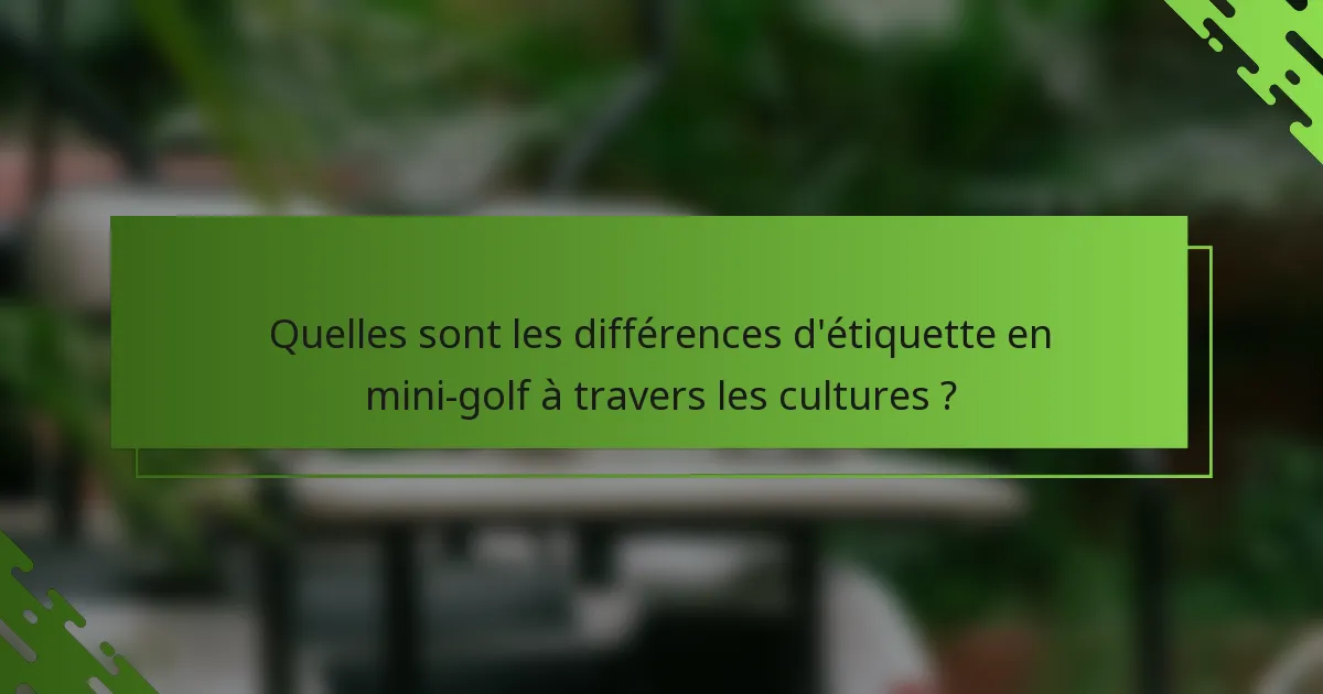 Quelles sont les différences d'étiquette en mini-golf à travers les cultures ?