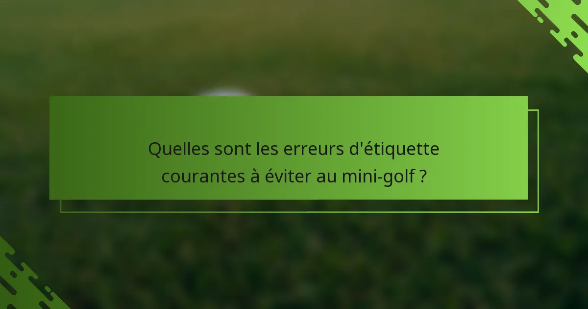 Quelles sont les erreurs d'étiquette courantes à éviter au mini-golf ?