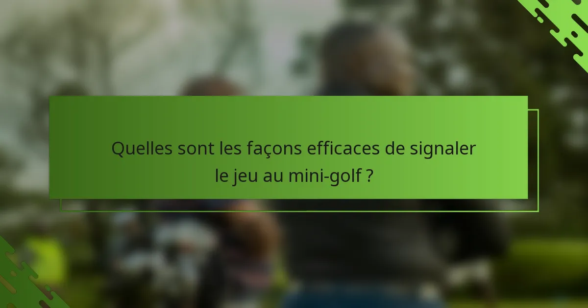 Quelles sont les façons efficaces de signaler le jeu au mini-golf ?