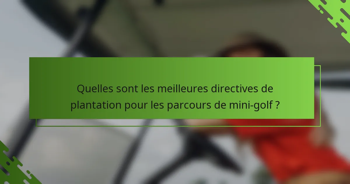 Quelles sont les meilleures directives de plantation pour les parcours de mini-golf ?