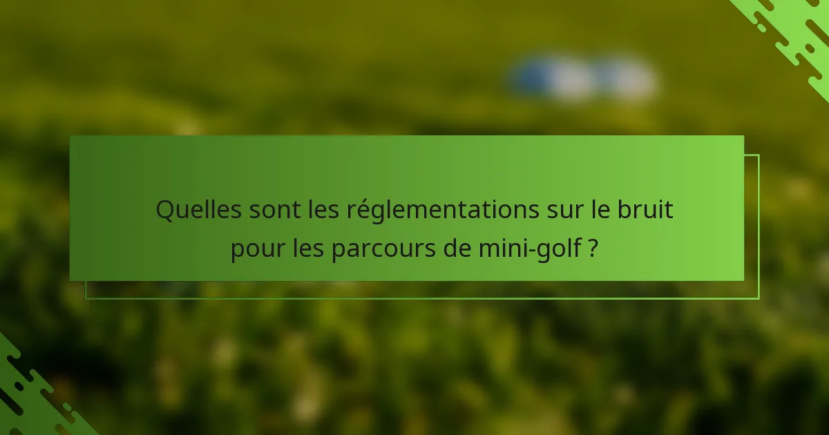 Quelles sont les réglementations sur le bruit pour les parcours de mini-golf ?