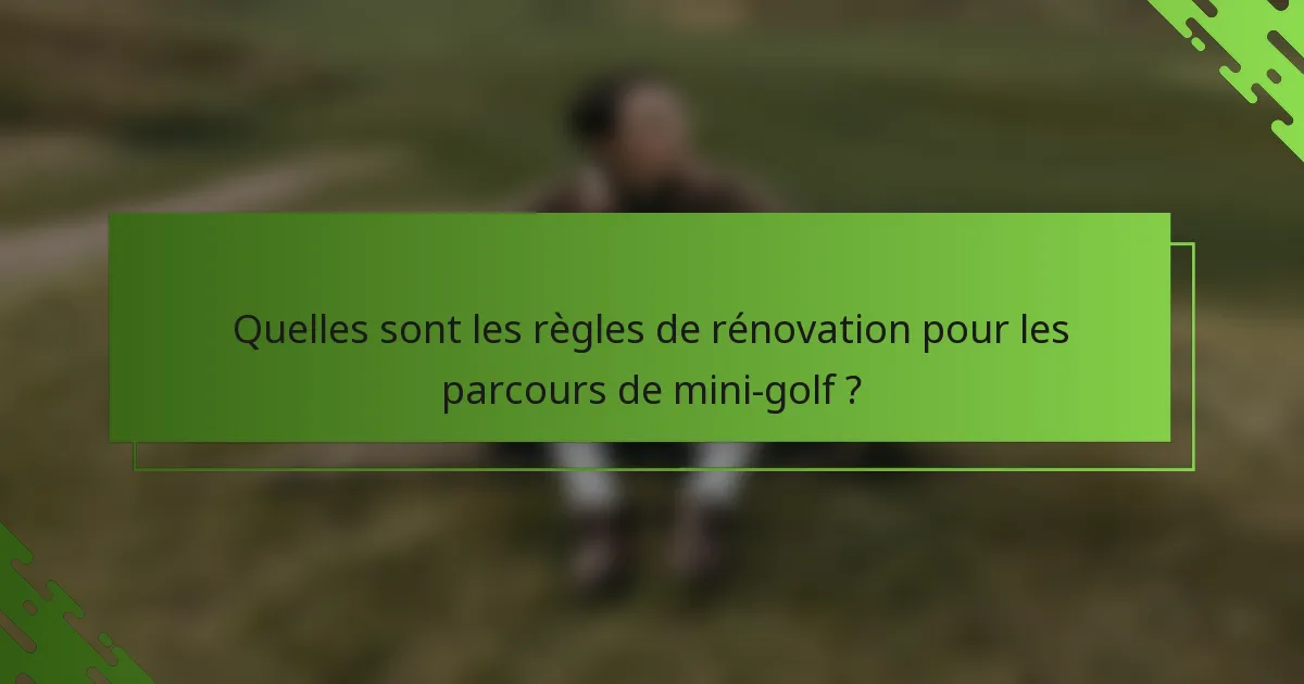 Quelles sont les règles de rénovation pour les parcours de mini-golf ?