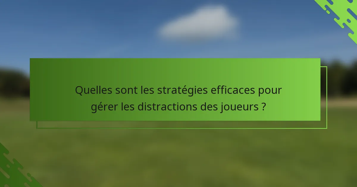 Quelles sont les stratégies efficaces pour gérer les distractions des joueurs ?