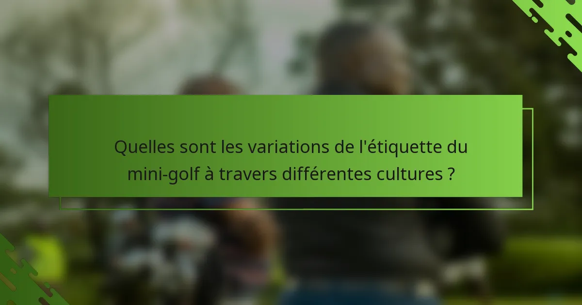 Quelles sont les variations de l'étiquette du mini-golf à travers différentes cultures ?