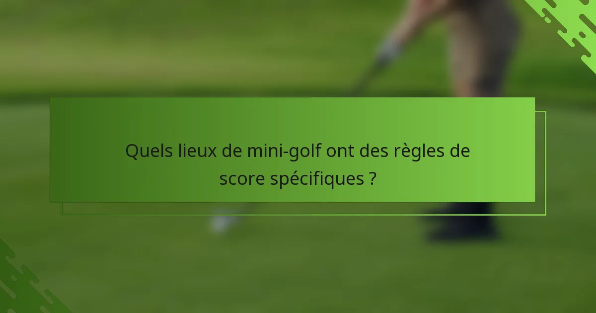 Quels lieux de mini-golf ont des règles de score spécifiques ?