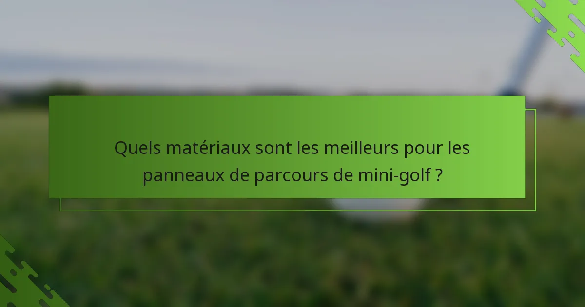 Quels matériaux sont les meilleurs pour les panneaux de parcours de mini-golf ?