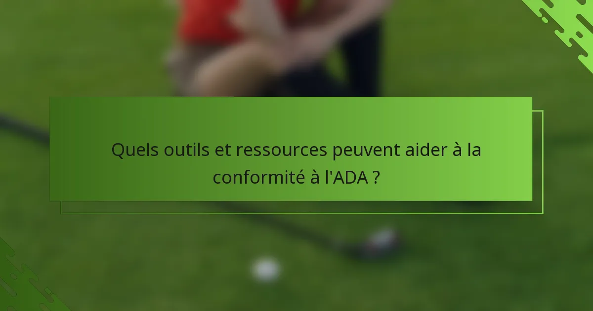 Quels outils et ressources peuvent aider à la conformité à l'ADA ?