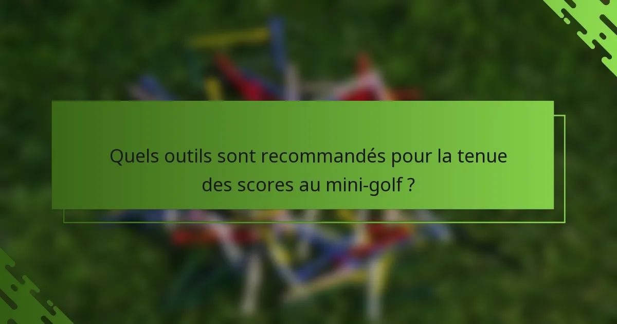Quels outils sont recommandés pour la tenue des scores au mini-golf ?