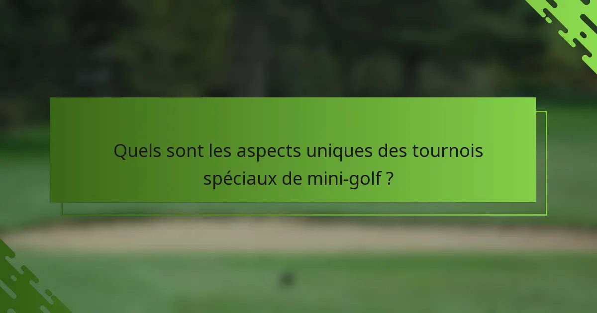 Quels sont les aspects uniques des tournois spéciaux de mini-golf ?