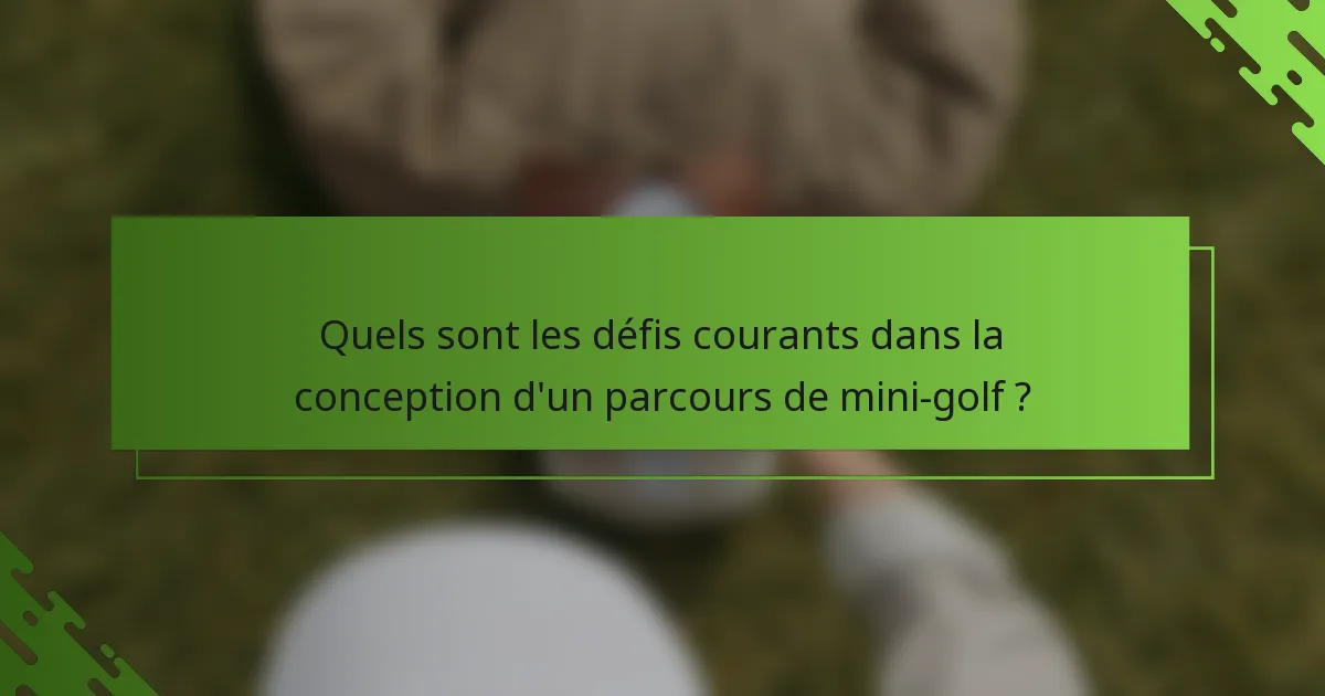 Quels sont les défis courants dans la conception d'un parcours de mini-golf ?