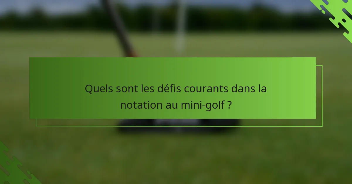 Quels sont les défis courants dans la notation au mini-golf ?