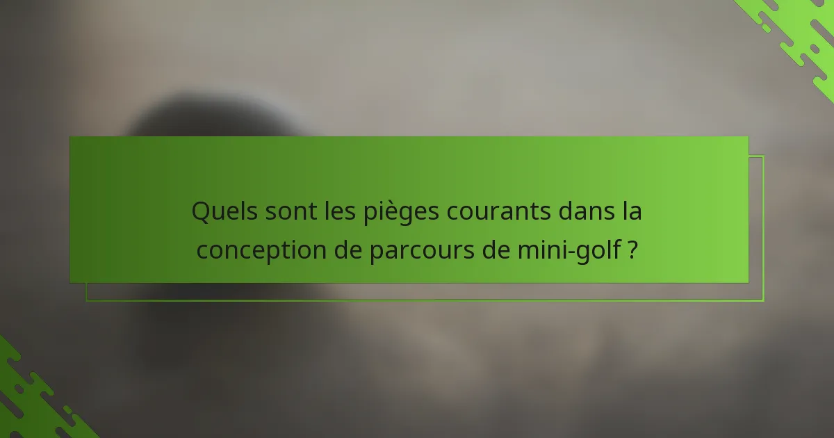 Quels sont les pièges courants dans la conception de parcours de mini-golf ?