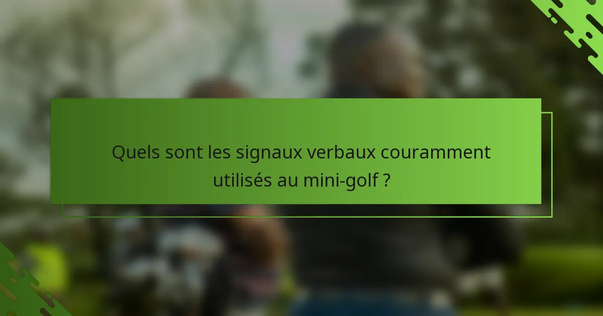 Quels sont les signaux verbaux couramment utilisés au mini-golf ?
