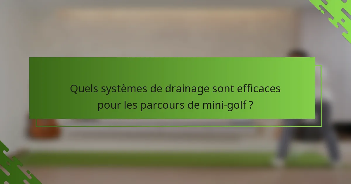 Quels systèmes de drainage sont efficaces pour les parcours de mini-golf ?