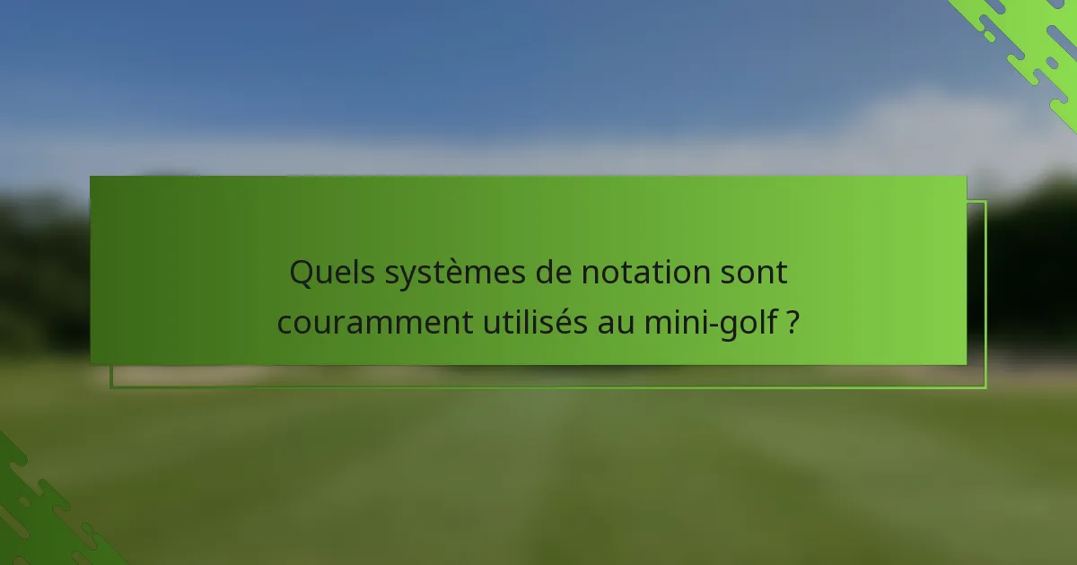 Quels systèmes de notation sont couramment utilisés au mini-golf ?