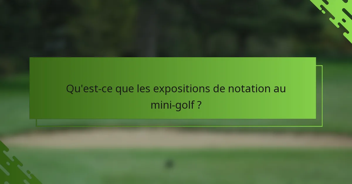 Qu'est-ce que les expositions de notation au mini-golf ?